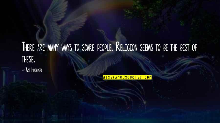 Best Ways Quotes By Art Hochberg: There are many ways to scare people. Religion