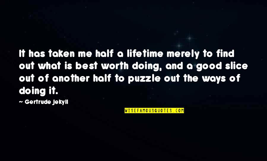 Best Ways Quotes By Gertrude Jekyll: It has taken me half a lifetime merely Best Ways Quotes By Gertrude Jekyll: It has taken me half a lifetime merely