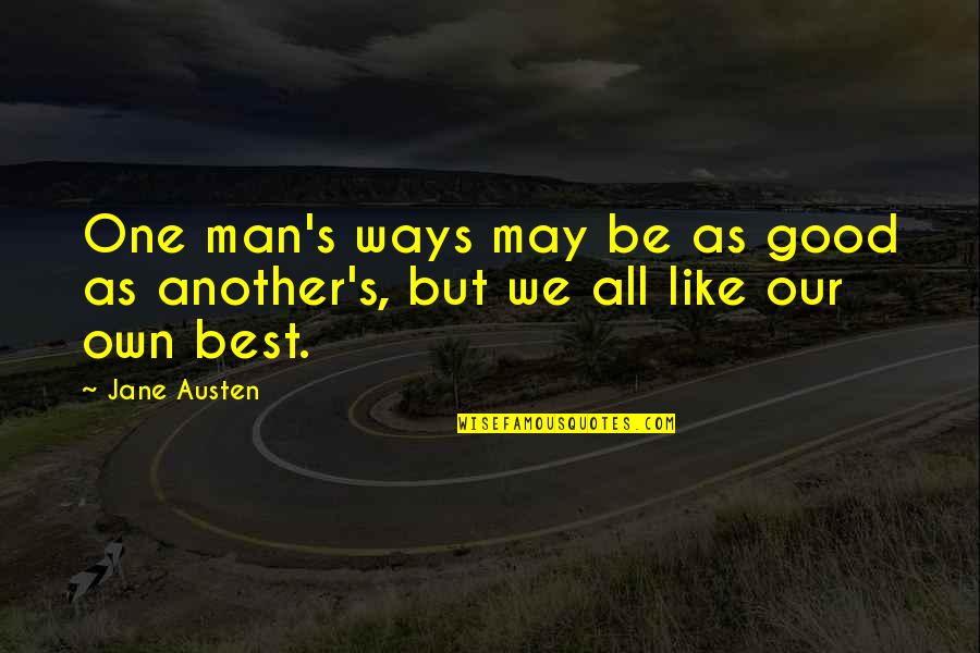 Best Ways Quotes By Jane Austen: One man's ways may be as good as