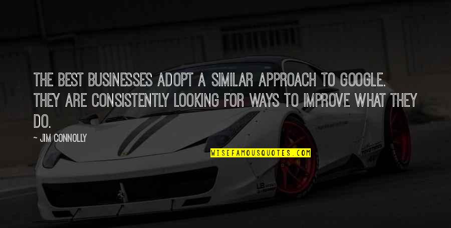 Best Ways Quotes By Jim Connolly: The best businesses adopt a similar approach to Best Ways Quotes By Jim Connolly: The best businesses adopt a similar approach to