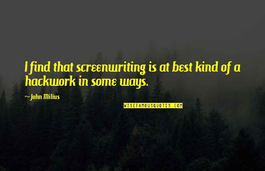 Best Ways Quotes By John Milius: I find that screenwriting is at best kind