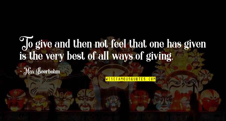 Best Ways Quotes By Max Beerbohm: To give and then not feel that one