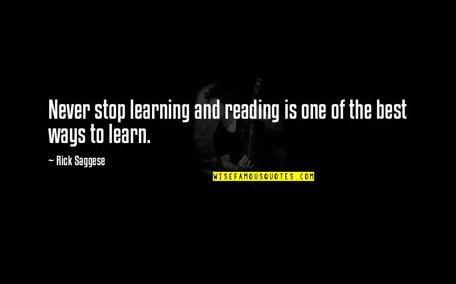 Best Ways Quotes By Rick Saggese: Never stop learning and reading is one of