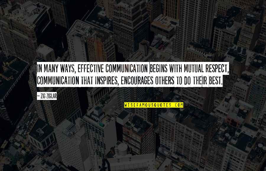 Best Ways Quotes By Zig Ziglar: In many ways, effective communication begins with mutual