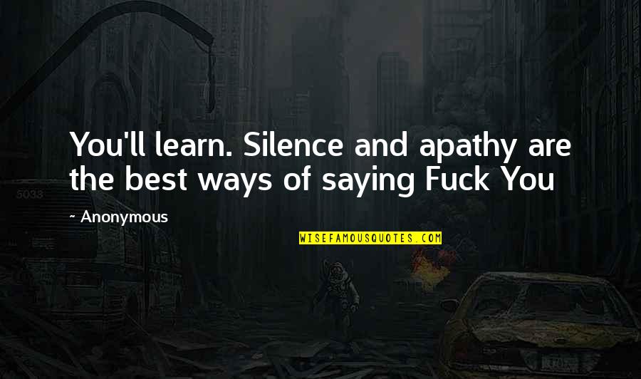 Best Ways To Learn Quotes By Anonymous: You'll learn. Silence and apathy are the best