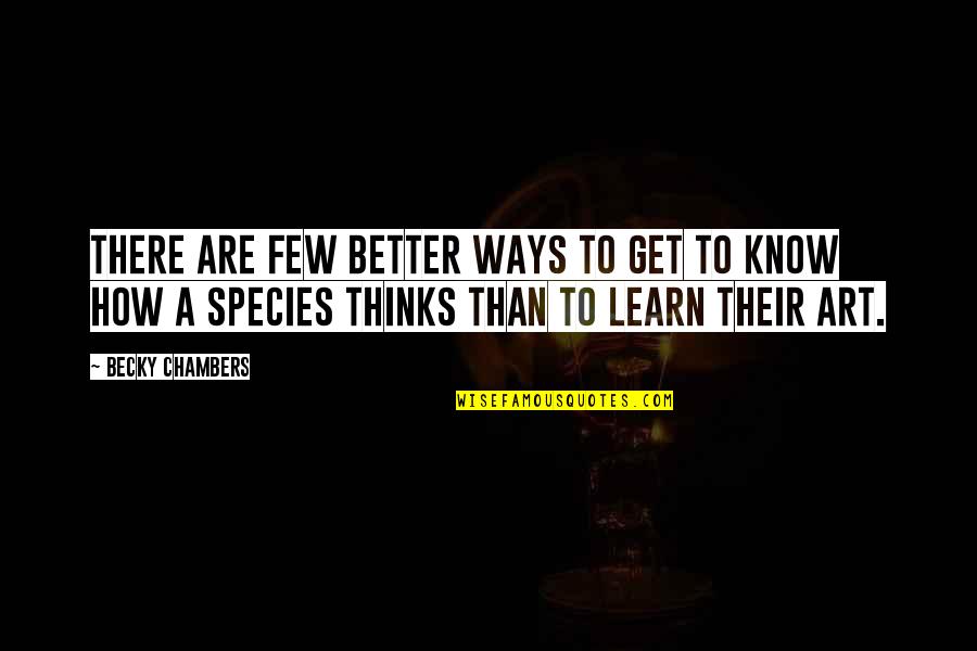 Best Ways To Learn Quotes By Becky Chambers: There are few better ways to get to
