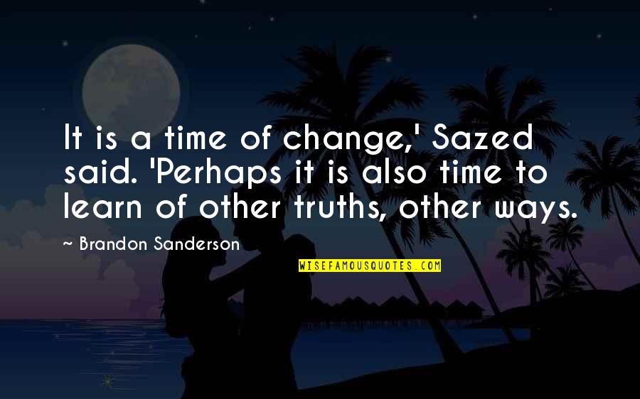 Best Ways To Learn Quotes By Brandon Sanderson: It is a time of change,' Sazed said.