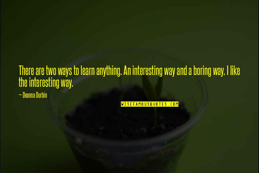 Best Ways To Learn Quotes By Deanna Durbin: There are two ways to learn anything. An