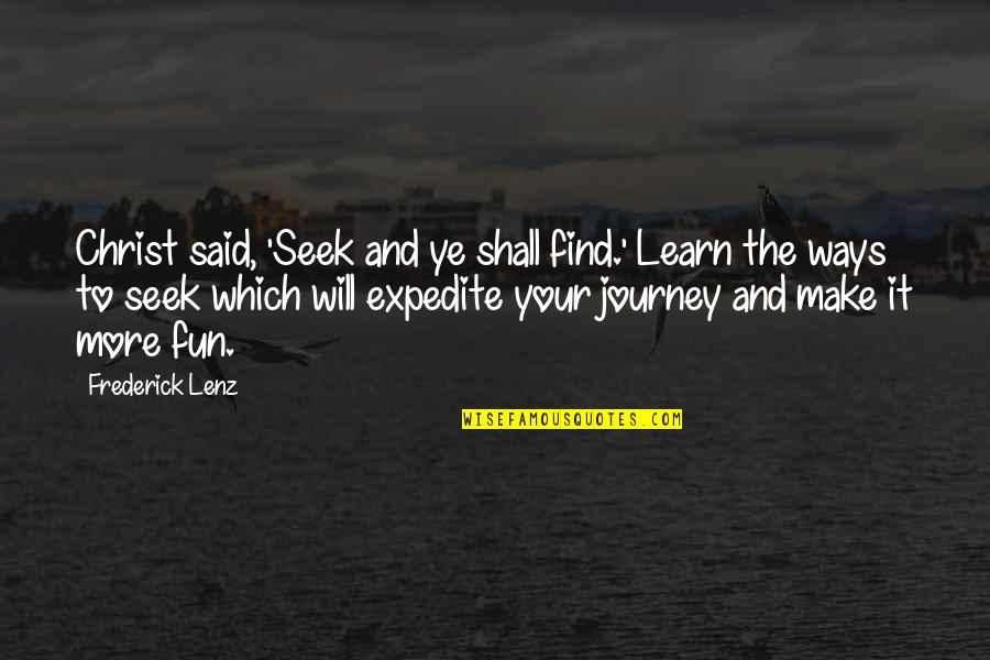 Best Ways To Learn Quotes By Frederick Lenz: Christ said, 'Seek and ye shall find.' Learn