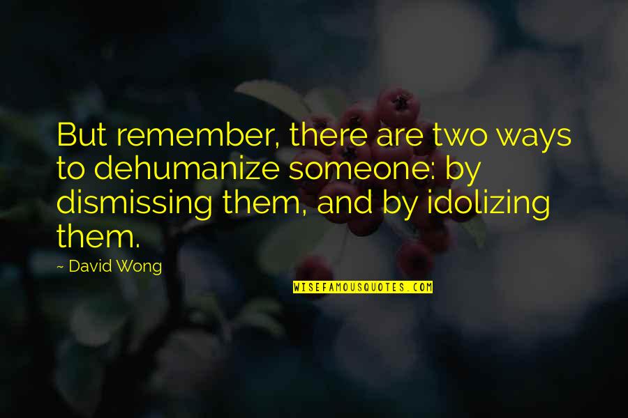 Best Ways To Remember Quotes By David Wong: But remember, there are two ways to dehumanize