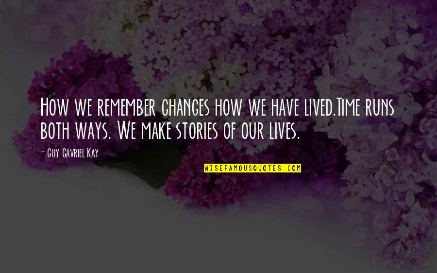 Best Ways To Remember Quotes By Guy Gavriel Kay: How we remember changes how we have lived.Time