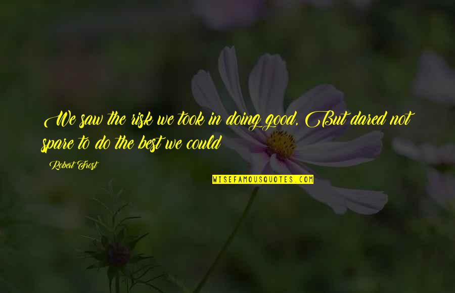 Best We Could Do Quotes By Robert Frost: We saw the risk we took in doing