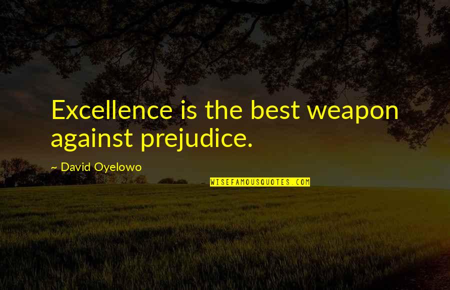 Best Weapon Quotes By David Oyelowo: Excellence is the best weapon against prejudice. Best Weapon Quotes By David Oyelowo: Excellence is the best weapon against prejudice.