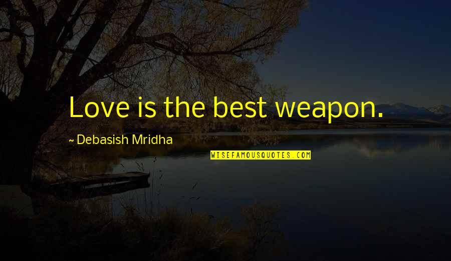 Best Weapon Quotes By Debasish Mridha: Love is the best weapon. Best Weapon Quotes By Debasish Mridha: Love is the best weapon.