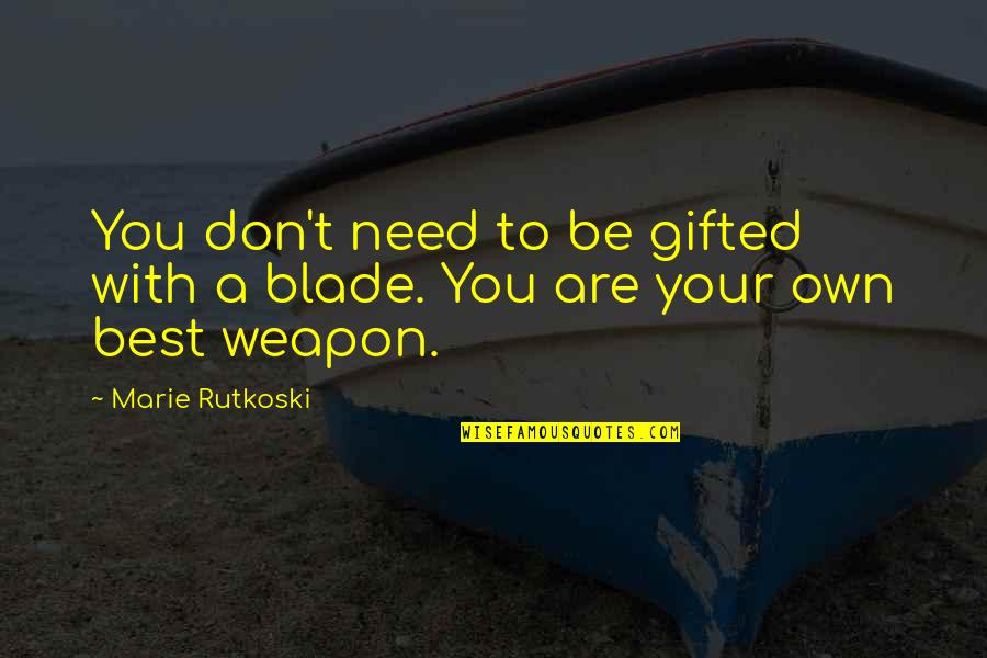 Best Weapon Quotes By Marie Rutkoski: You don't need to be gifted with a