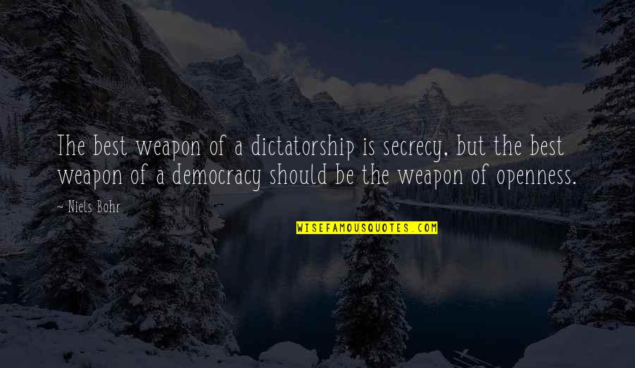 Best Weapon Quotes By Niels Bohr: The best weapon of a dictatorship is secrecy, Best Weapon Quotes By Niels Bohr: The best weapon of a dictatorship is secrecy,