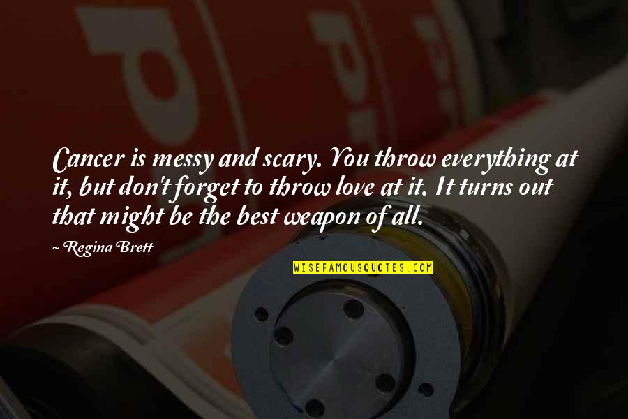 Best Weapon Quotes By Regina Brett: Cancer is messy and scary. You throw everything Best Weapon Quotes By Regina Brett: Cancer is messy and scary. You throw everything