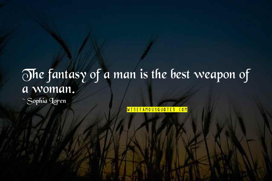 Best Weapon Quotes By Sophia Loren: The fantasy of a man is the best Best Weapon Quotes By Sophia Loren: The fantasy of a man is the best