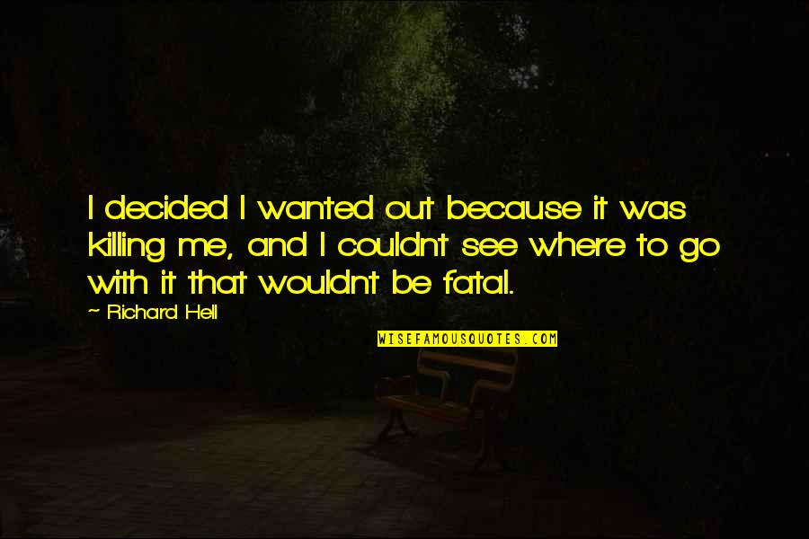 Best Web Developer Quotes By Richard Hell: I decided I wanted out because it was Best Web Developer Quotes By Richard Hell: I decided I wanted out because it was
