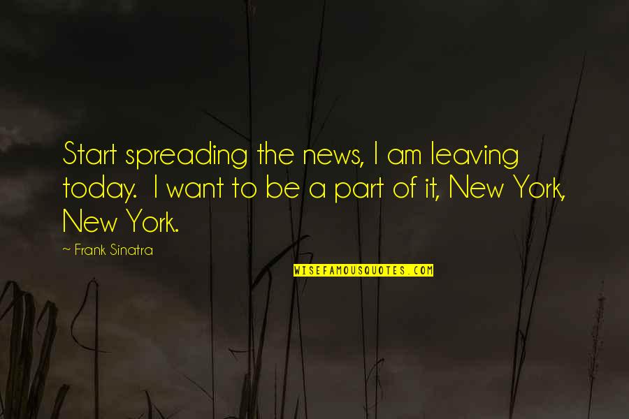 Best Website For Funny Quotes By Frank Sinatra: Start spreading the news, I am leaving today.