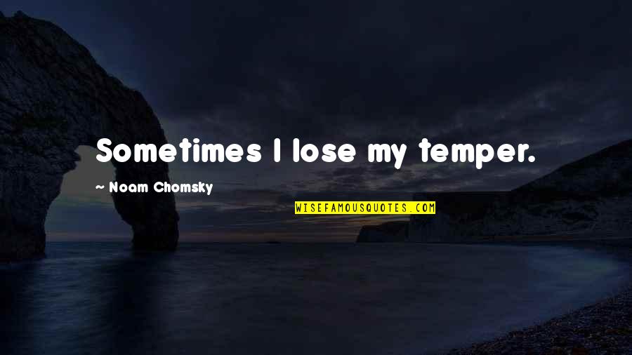 Best Website For Teenage Quotes By Noam Chomsky: Sometimes I lose my temper.