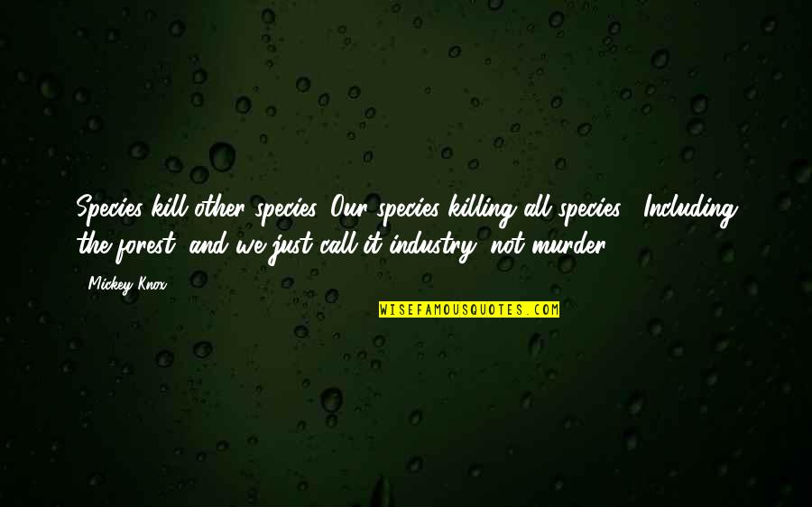 Best Wedding Song Quotes By Mickey Knox: Species kill other species. Our species killing all Best Wedding Song Quotes By Mickey Knox: Species kill other species. Our species killing all