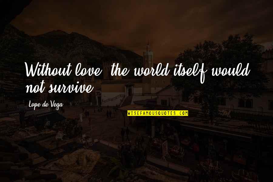 Best Wedding Toasts Quotes By Lope De Vega: Without love, the world itself would not survive.