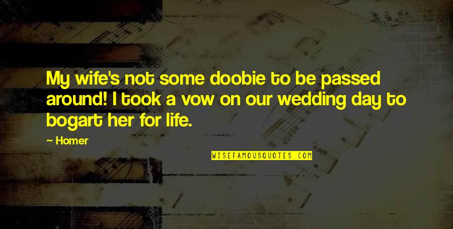 Best Wedding Vow Quotes By Homer: My wife's not some doobie to be passed