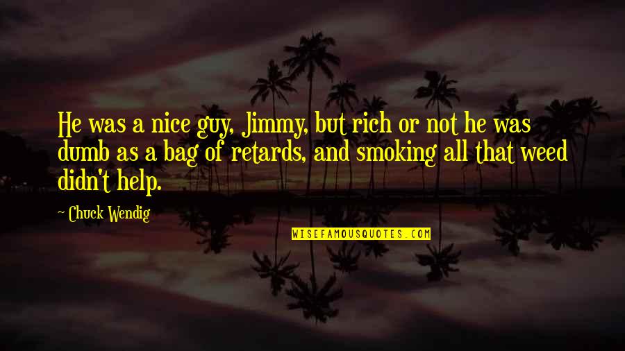 Best Weed Smoking Quotes By Chuck Wendig: He was a nice guy, Jimmy, but rich