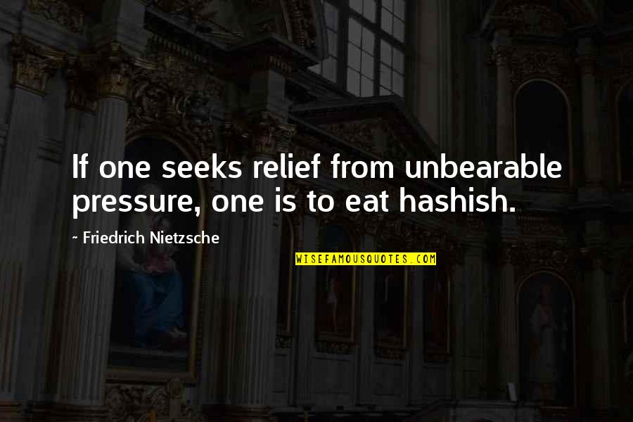 Best Weed Smoking Quotes By Friedrich Nietzsche: If one seeks relief from unbearable pressure, one