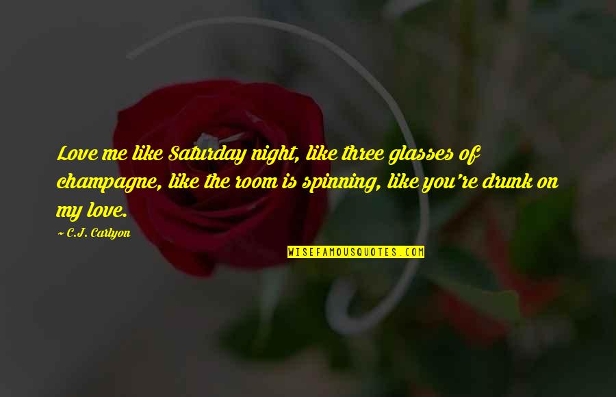 Best Weekend Love Quotes By C.J. Carlyon: Love me like Saturday night, like three glasses