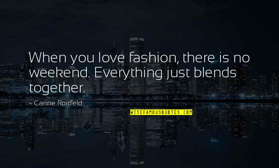 Best Weekend Love Quotes By Carine Roitfeld: When you love fashion, there is no weekend.