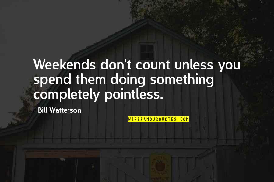 Best Weekends Quotes By Bill Watterson: Weekends don't count unless you spend them doing