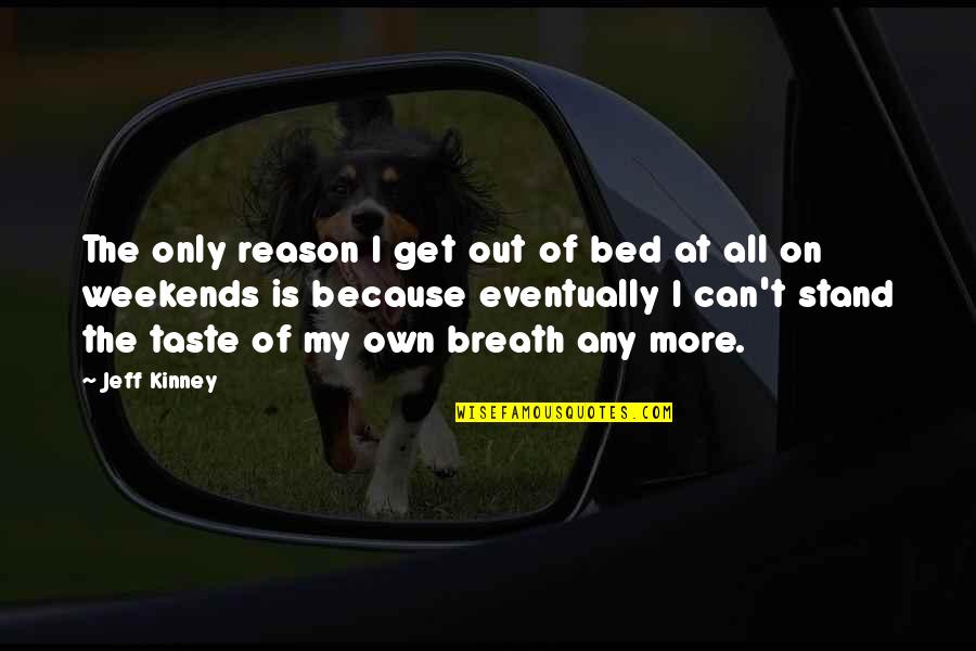 Best Weekends Quotes By Jeff Kinney: The only reason I get out of bed