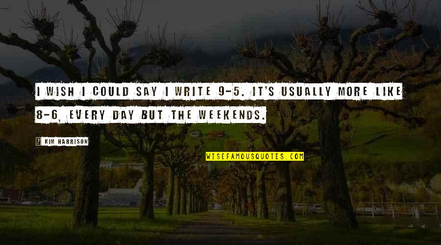 Best Weekends Quotes By Kim Harrison: I wish I could say I write 9-5.