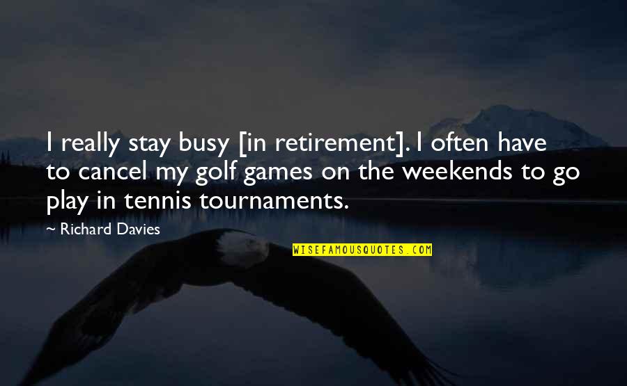 Best Weekends Quotes By Richard Davies: I really stay busy [in retirement]. I often