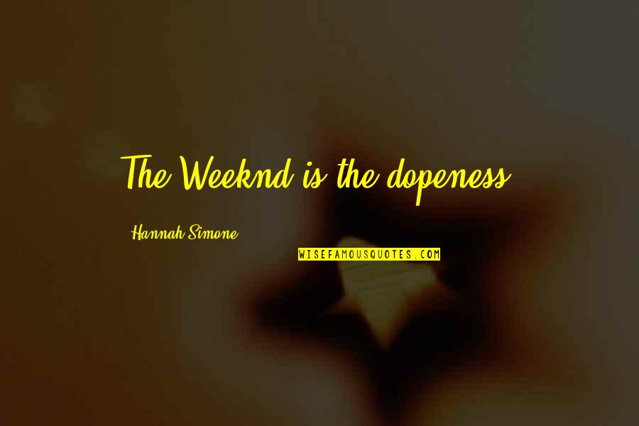 Best Weeknd Quotes By Hannah Simone: The Weeknd is the dopeness. Best Weeknd Quotes By Hannah Simone: The Weeknd is the dopeness.