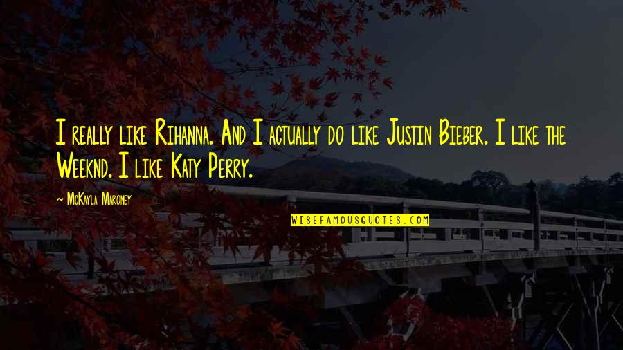 Best Weeknd Quotes By McKayla Maroney: I really like Rihanna. And I actually do Best Weeknd Quotes By McKayla Maroney: I really like Rihanna. And I actually do