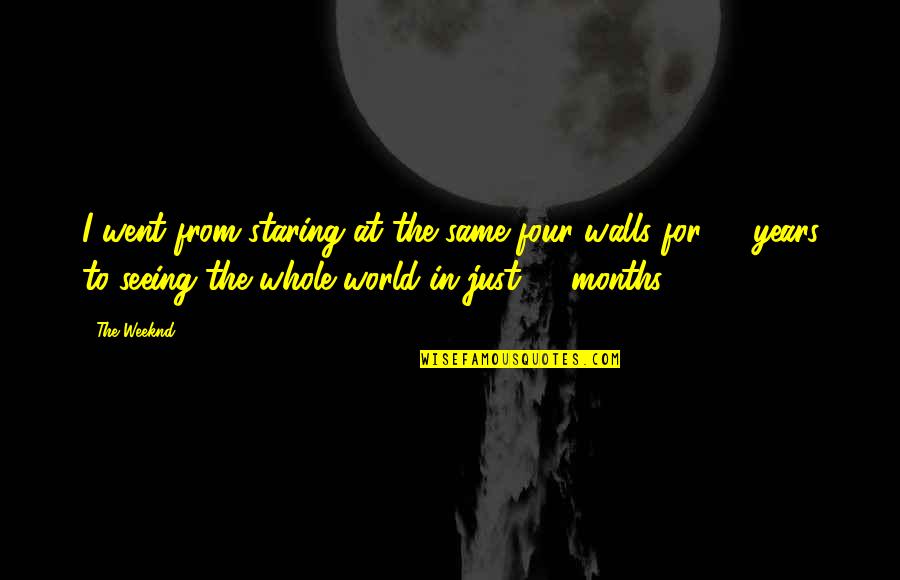 Best Weeknd Quotes By The Weeknd: I went from staring at the same four Best Weeknd Quotes By The Weeknd: I went from staring at the same four