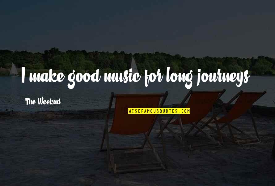 Best Weeknd Quotes By The Weeknd: I make good music for long journeys. Best Weeknd Quotes By The Weeknd: I make good music for long journeys.