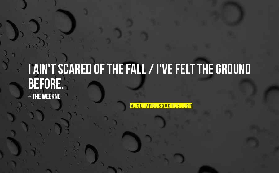 Best Weeknd Quotes By The Weeknd: I ain't scared of the fall / I've