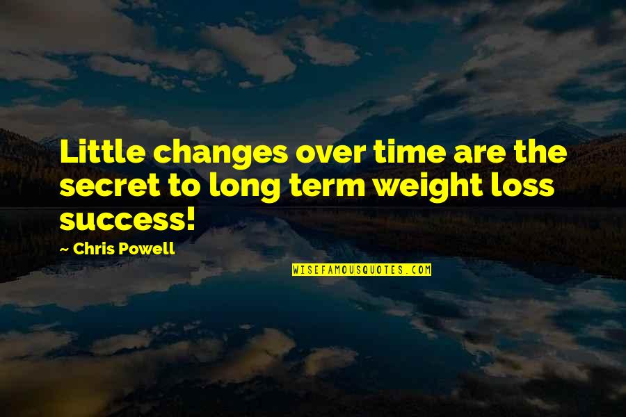 Best Weight Loss Quotes By Chris Powell: Little changes over time are the secret to