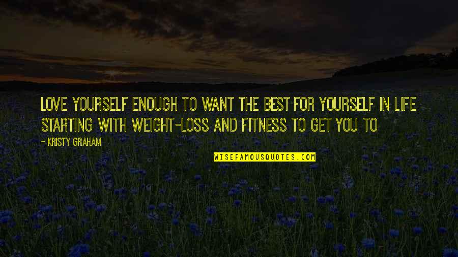 Best Weight Loss Quotes By Kristy Graham: Love yourself enough to want the best for