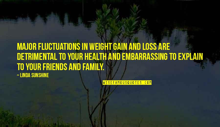 Best Weight Loss Quotes By Linda Sunshine: Major fluctuations in weight gain and loss are