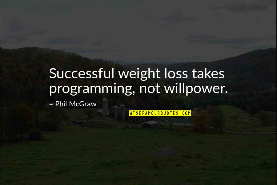 Best Weight Loss Quotes By Phil McGraw: Successful weight loss takes programming, not willpower.