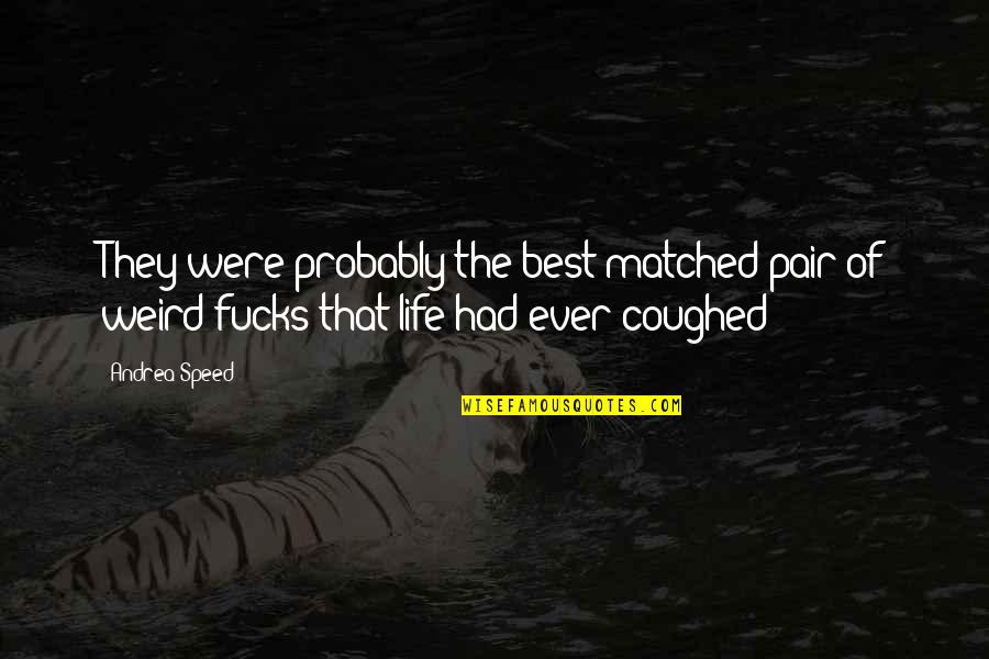 Best Weird Life Quotes By Andrea Speed: They were probably the best-matched pair of weird