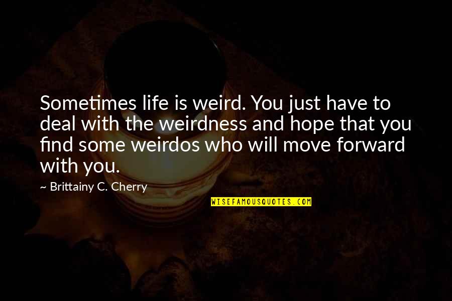 Best Weird Life Quotes By Brittainy C. Cherry: Sometimes life is weird. You just have to