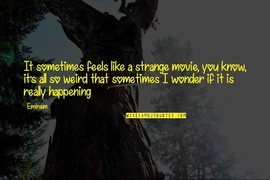 Best Weird Life Quotes By Eminem: It sometimes feels like a strange movie, you