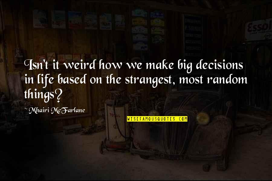 Best Weird Life Quotes By Mhairi McFarlane: Isn't it weird how we make big decisions Best Weird Life Quotes By Mhairi McFarlane: Isn't it weird how we make big decisions