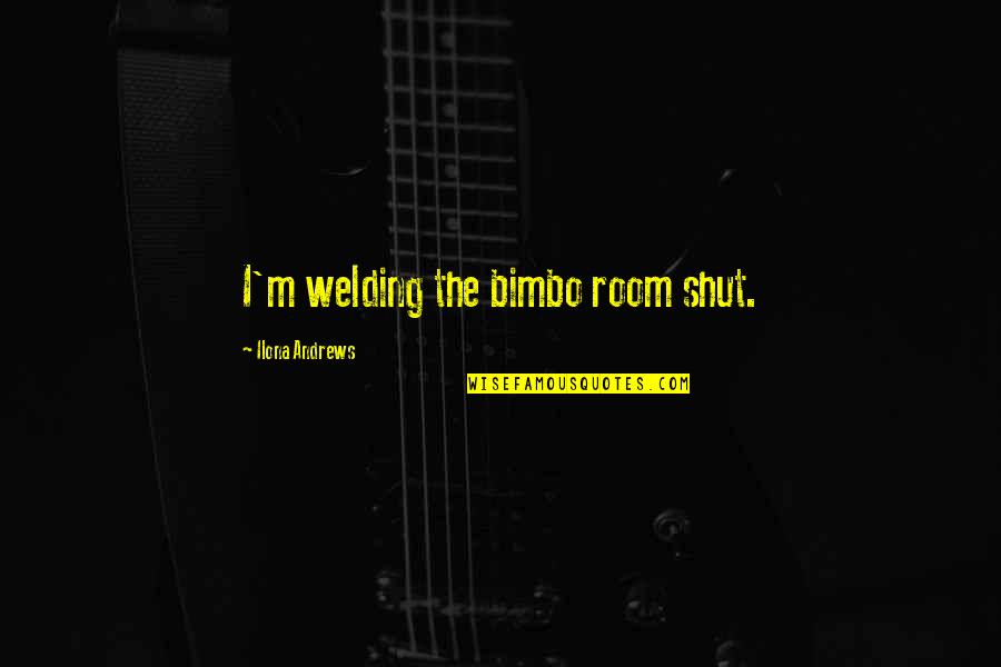 Best Welding Quotes By Ilona Andrews: I'm welding the bimbo room shut.